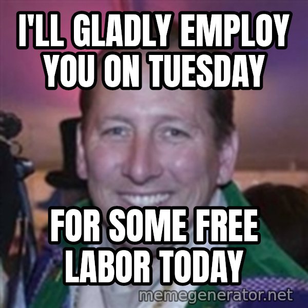 Pirate Textor meme: I'll gladly employ you on tuesday / for some free labor today
