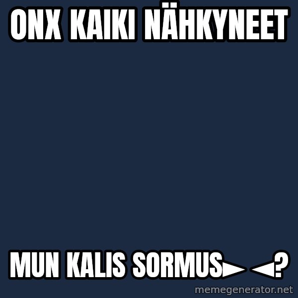 Katainen Perkele meme: onx   kaiki    nähkyneet / mun    kalis   sormus►  ◄?