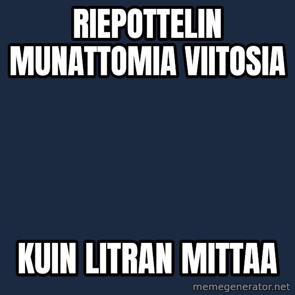 Katainen Perkele meme: Riepottelin      MUNATTOMIA      VIITOSIA / KUIN   LITRAN   MITTAA