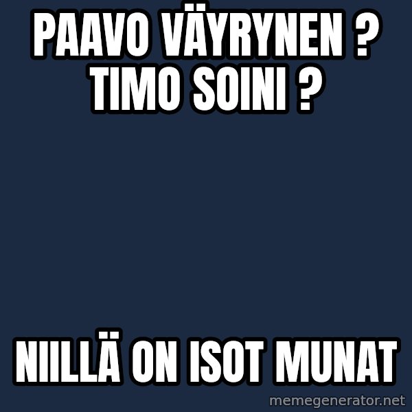 Katainen Perkele meme: Paavo   Väyrynen ?      Timo    Soini   ? / Niillä   on  ISOT   MUNAT