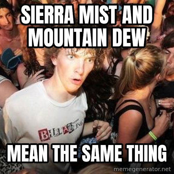 Sudden Realization Ralph meme: sierra mist and mountain dew / mean the same thing