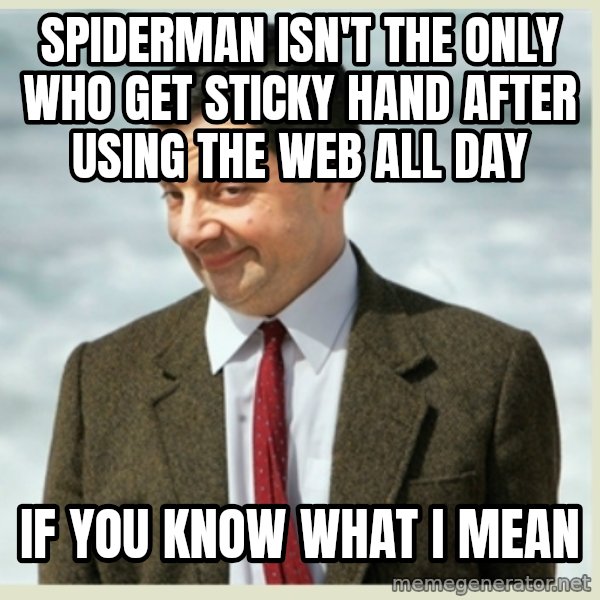 MR bean meme: Spiderman isn't the only who get stIcky hand after using the web all day / If you know what i mean