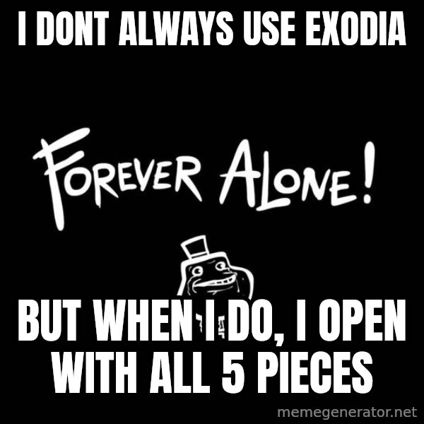 The Most Interesting Man In The World meme: i dont always use exodia / but when i do, i open with all 5 pieces
