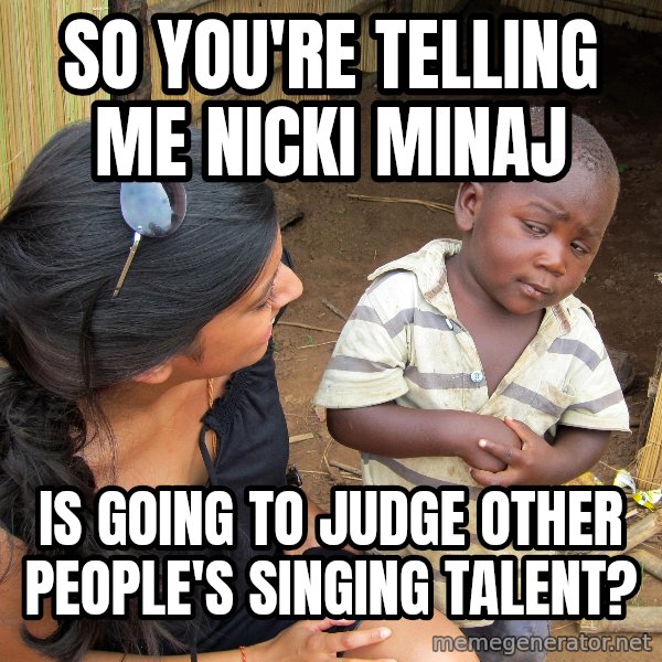 Skeptical 3rd World Kid meme: So you're telling me Nicki Minaj / is going to judge other people's singing talent?