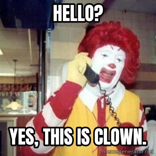 Ronald Mcdonald Call meme: hello? / Yes, this is clown.