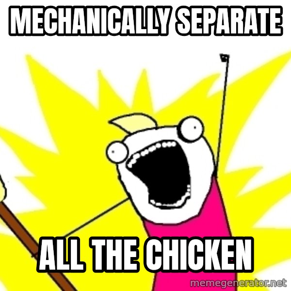 X ALL THE THINGS meme: mechanically separate / all the chicken
