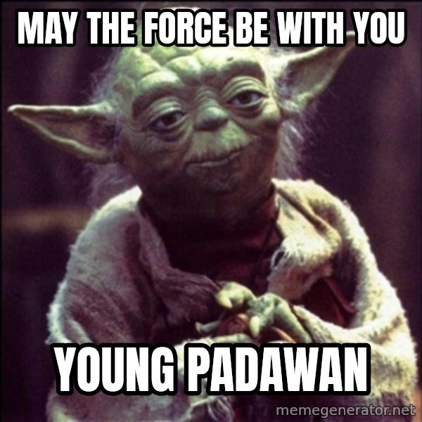 Advice Yoda Gives meme: may the force be with you / young padawan