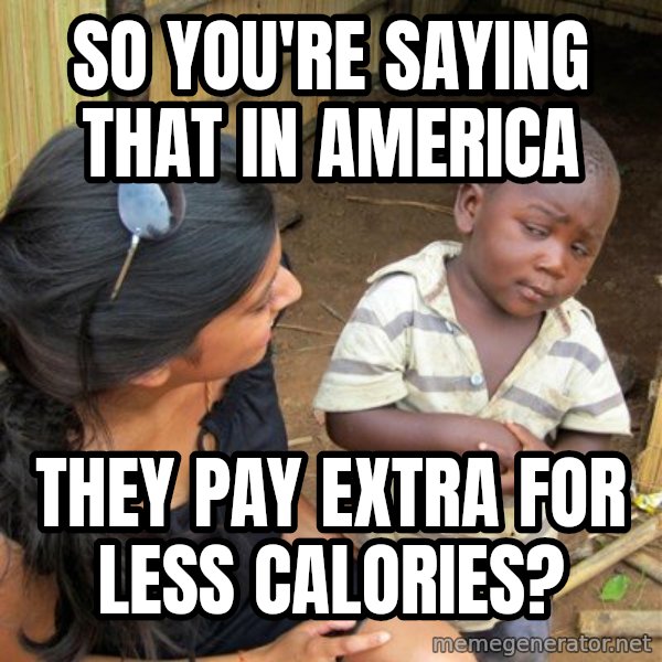 Skeptical 3rd World Kid meme: So you're saying that in america / they pay extra for less calories?