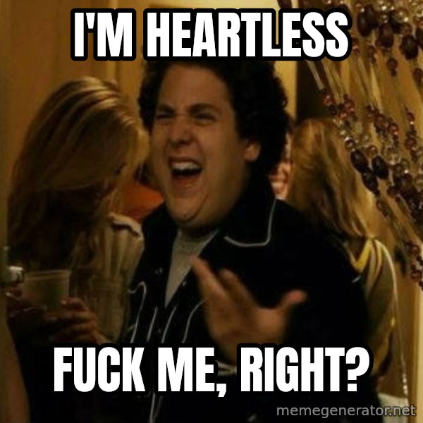 Fuck me right meme: i'm heartless / fuck me, right?