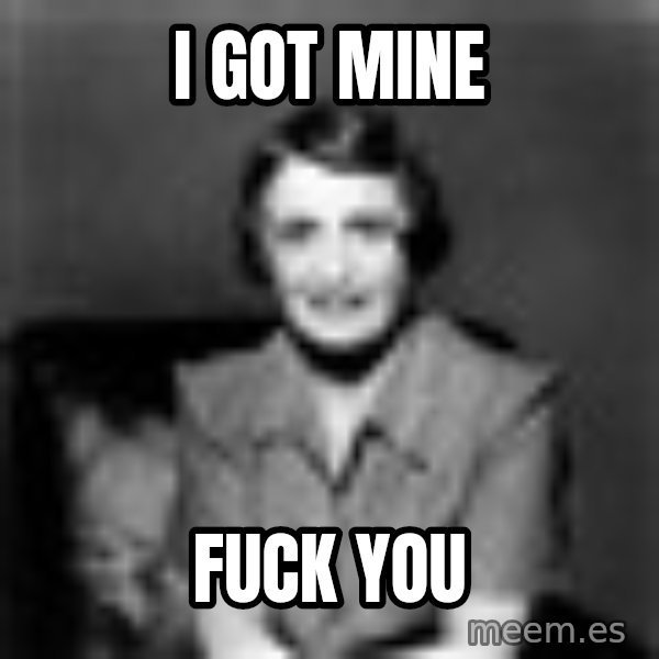 Ayn Rand meme: I got mine / fuck you