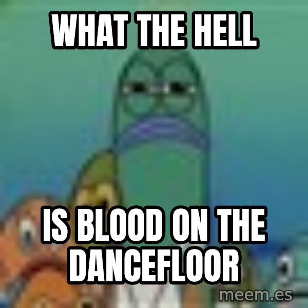 suspicious spongebob lifegaurd meme: WHat the hell / is blood on the dancefloor