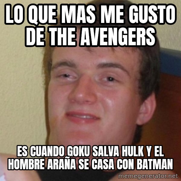 Stoner Stanley meme: lo que mas me gusto de the avengers / es cuando goku salva hulk y el hombre araña se casa con batman