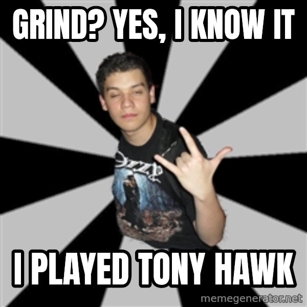 Metal Boy From Hell meme: grind? yes, i know it / I played tony hawk