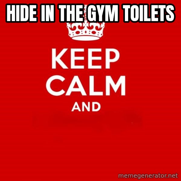 Keep Calm 2 meme: hide in the gym toilets