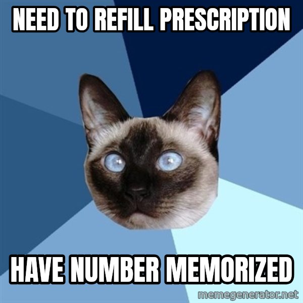 Chronic Illness Cat meme: NEED TO REFILL PReSCRIPTION / have number memorized