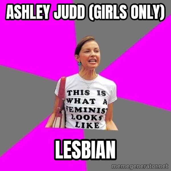 Feminist Cunt meme: ashley judd (girls only) / lesbian