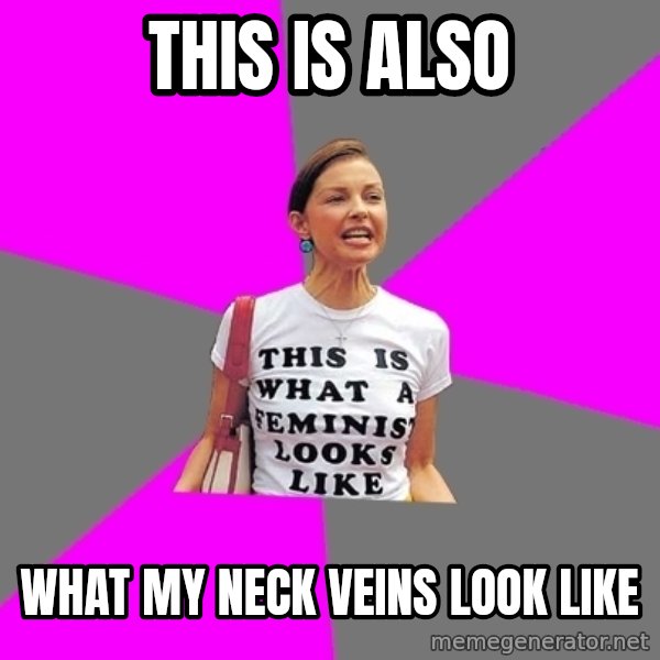 Feminist Cunt meme: this is also / what my neck veins look like