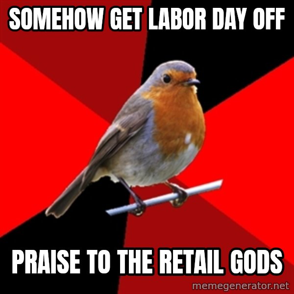 Retail Robin meme: somehow get labor day off / praise to the retail gods