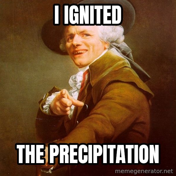 Joseph Ducreux meme: i ignited / the precipitation