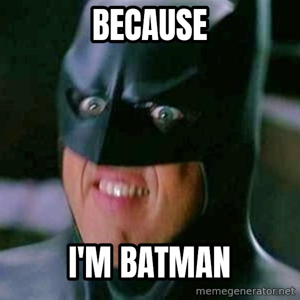 Goddamn Batman meme: BECAUSE / I'M BATMAN