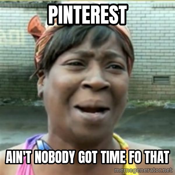 Ain't Nobody got time fo that meme: Pinterest / Ain't Nobody got time fo that