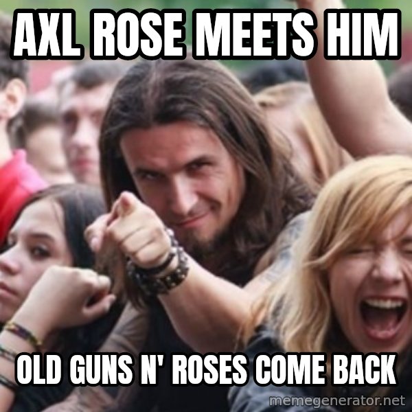 Ridiculously Photogenic Metalhead meme: Axl Rose meets him / Old Guns N' Roses come back