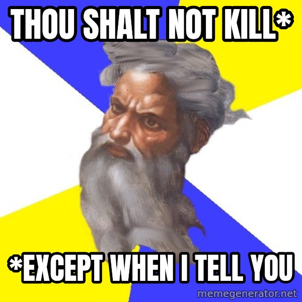 Advice God meme: thou shalt not kill* / *except when i tell you