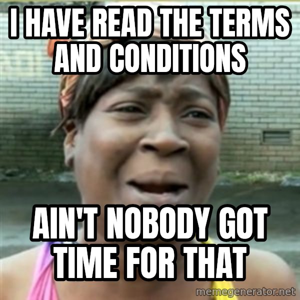 Ain't Nobody got time fo that meme: I HAVE READ THE TERMS AND CONDITIONS / AIN'T NOBODY GOT TIME FOR THAT
