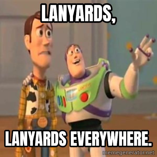 X, X Everywhere  meme: Lanyards, / Lanyards everywhere.