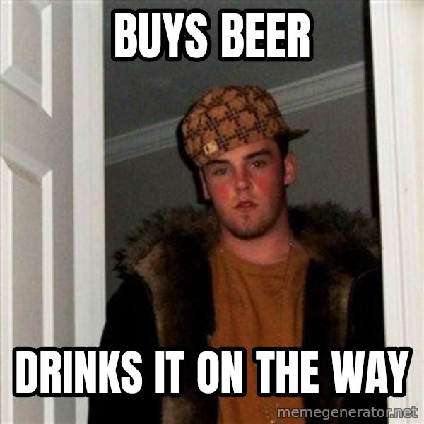 Scumbag Steve meme: Buys beer / drinks it on the way
