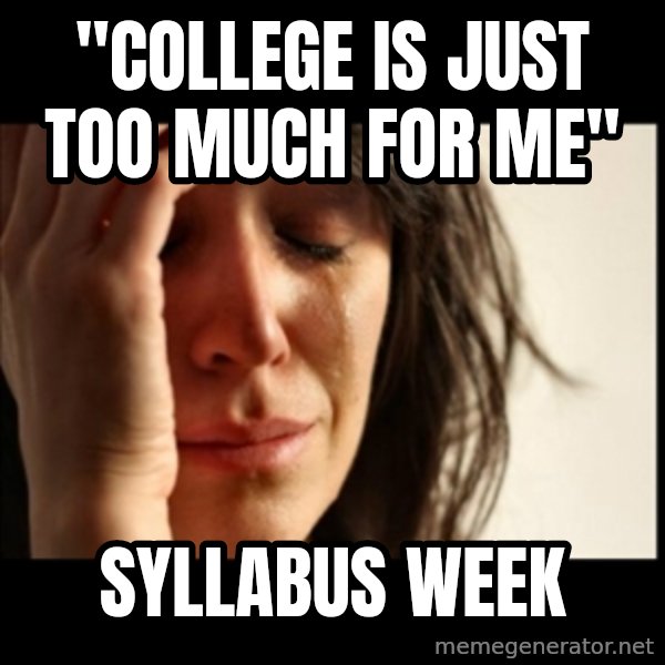 First World Problems meme: "college is just too much for me" / syllabus week