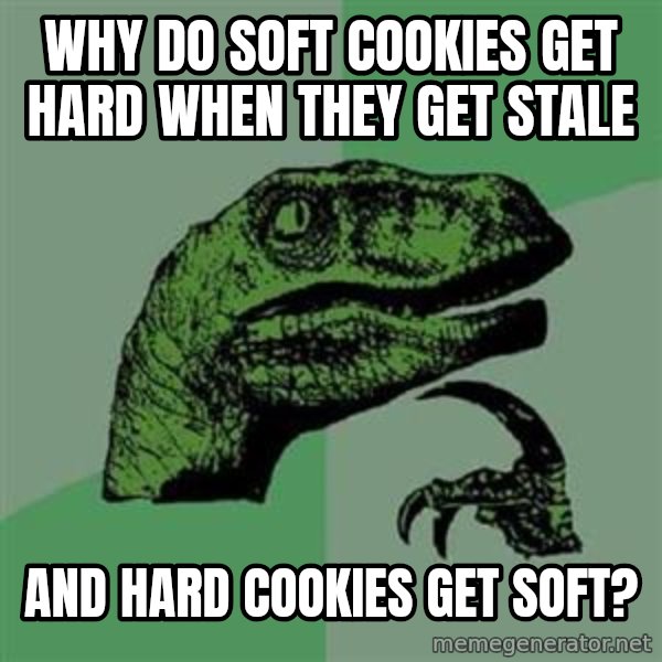Philosoraptor meme: Why do soft cookies get hard when they get stale / and hard cookies get soft?