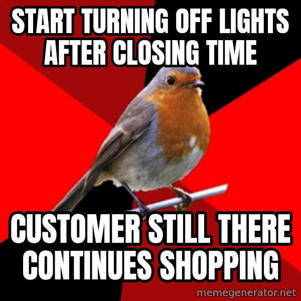 Retail Robin meme: start turning off lights after closing time / customer still there continues shopping