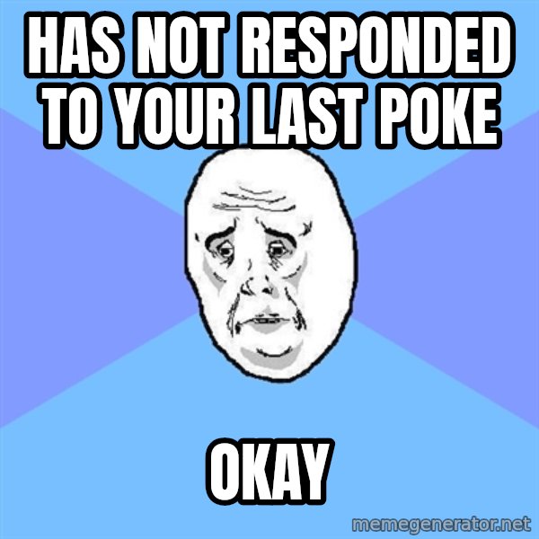 Okay Guy meme: has not responded to your last poke / okay