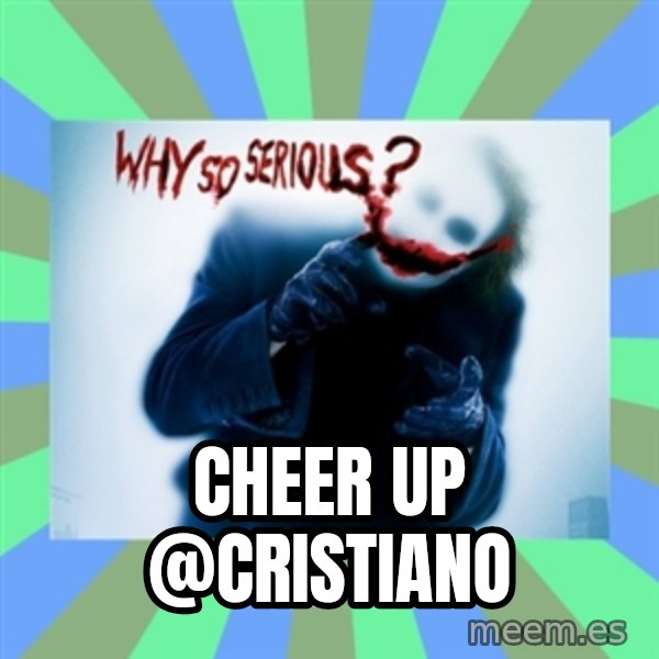 Why So Serious Meme meme: Cheer Up @Cristiano
