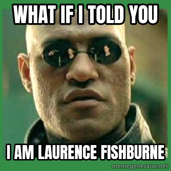 Matrix Morpheus meme: WHAT IF I TOLD YOU / I am Laurence Fishburne