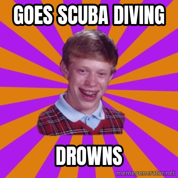 Unlucky Brian Strikes Again meme: GOES SCUBA DIVING / DROWNS