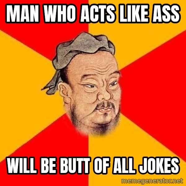 Wise Confucius meme: man who acts like ass / will be butt of all jokes