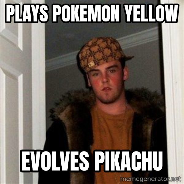 Scumbag Steve meme: PLays pokemon yellow / evolves pikachu