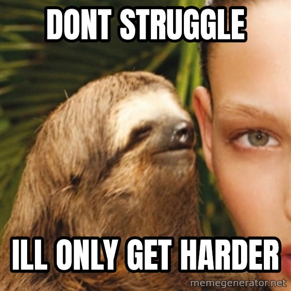 The Rape Sloth meme: dont struggle / ill only get harder