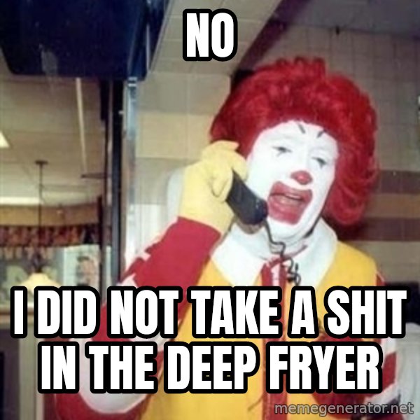 Ronald Mcdonald Call meme: NO / i did not take a shit in the deep fryer