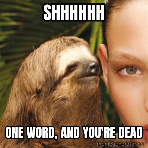 The Rape Sloth meme: shhhhhh / one word, and you're dead