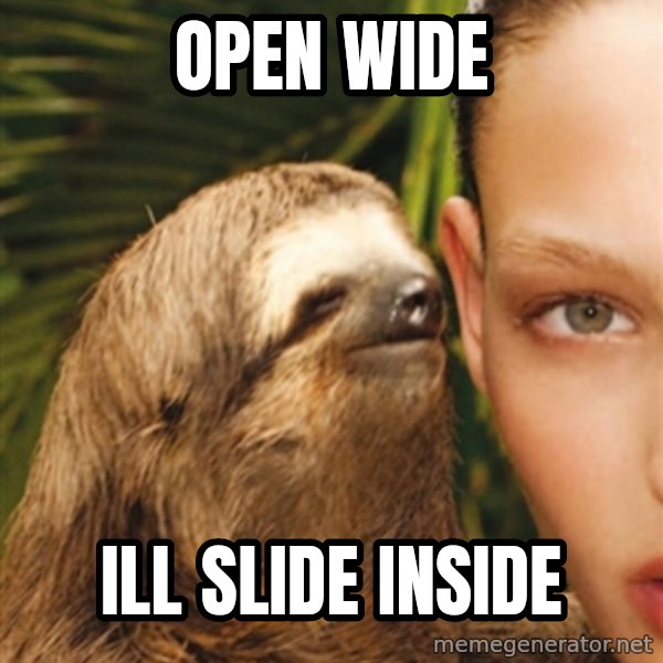 The Rape Sloth meme: open wide / ill slide inside