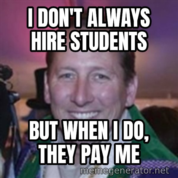 Pirate Textor meme: I don't always hire students / But when I do, they pay me