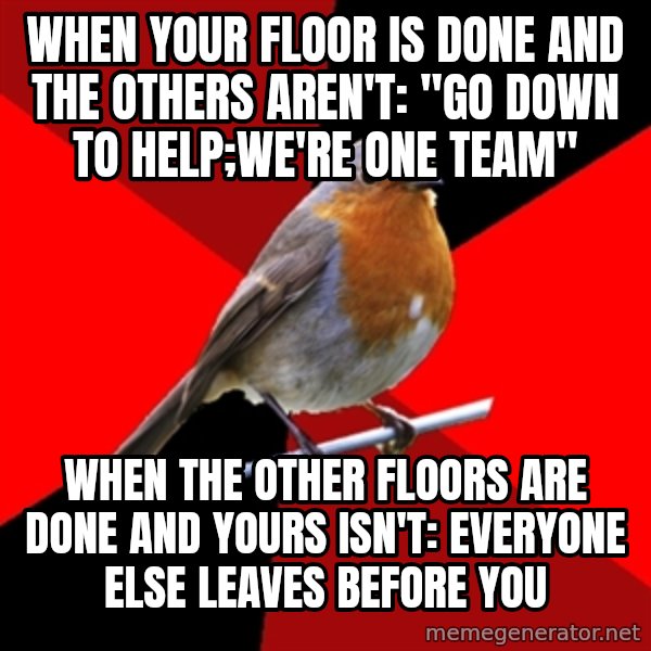 Retail Robin meme: WHEN YOUR FLOOR IS DONE AND THE OTHERS AREN'T: "GO DOWN TO HELP;WE'RE ONE TEAM" / WHEN THE OTHER FLOORS ARE DONE AND YOURS ISN'T: EVERYONE ELSE LEAVES BEFORE YOU