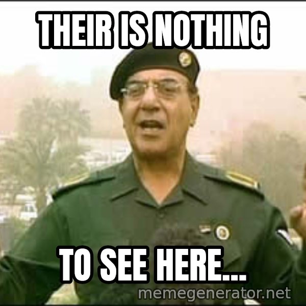 Baghdad Bob meme: Their is nothing / to see here...