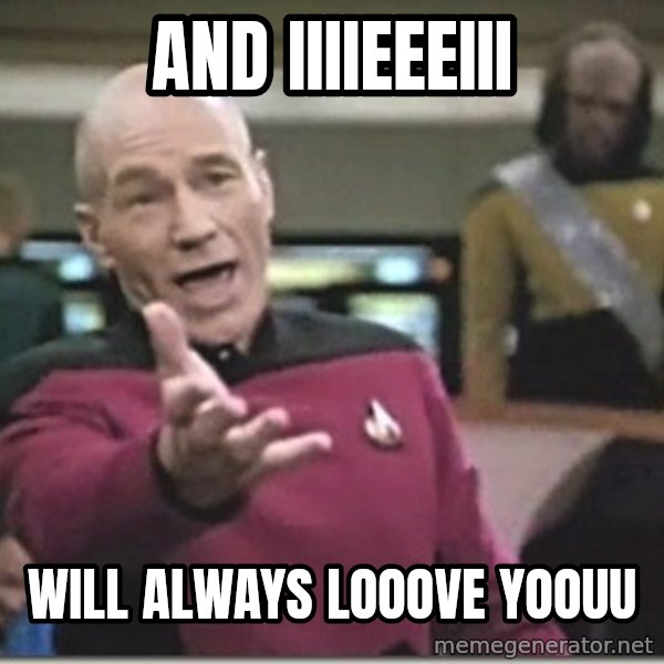star trek wtf meme: and iiiieeeiii / will always looove yoouu