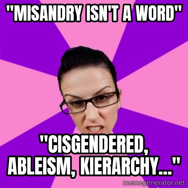Privilege Denying Feminist meme: "Misandry isn't a word" / "Cisgendered, Ableism, Kierarchy..."