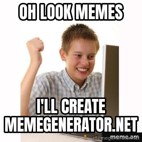 First Day on the internet kid meme: OH LOOK MEMES / I'LL CREATE MEMEGENERATOR.NET