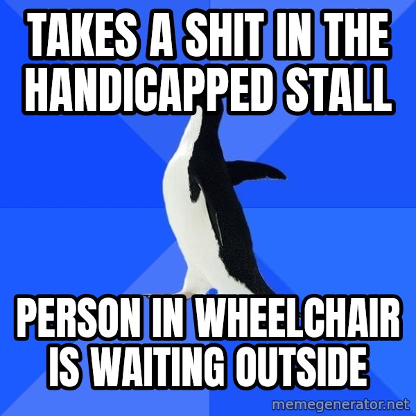 Socially Awkward Penguin meme: Takes a shit in the handicapped stall / person in wheelchair is waiting outside